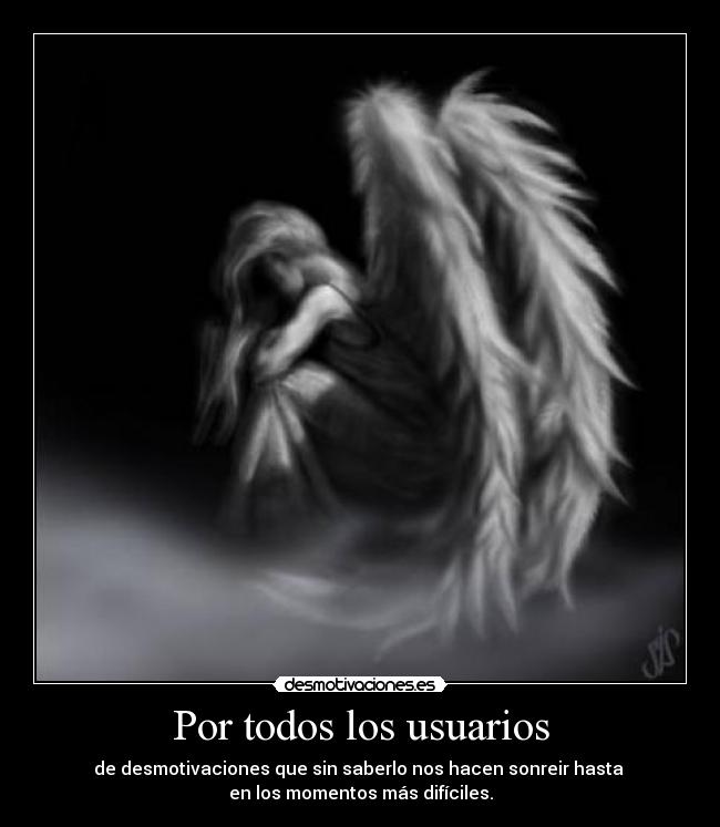 Por todos los usuarios - de desmotivaciones que sin saberlo nos hacen sonreir hasta
en los momentos más difíciles.