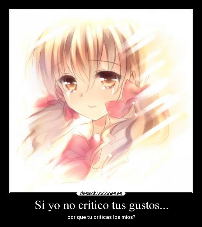 Si yo no critico tus gustos... - por que tu criticas los míos?