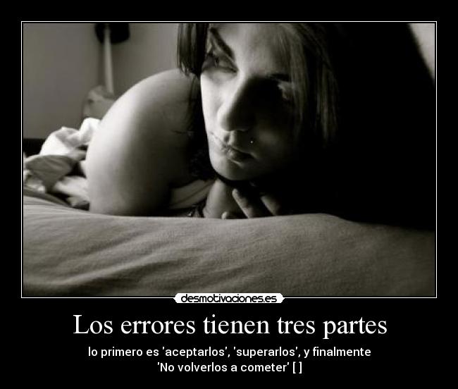 Los errores tienen tres partes - lo primero es aceptarlos, superarlos, y finalmente
No volverlos a cometer [♥]