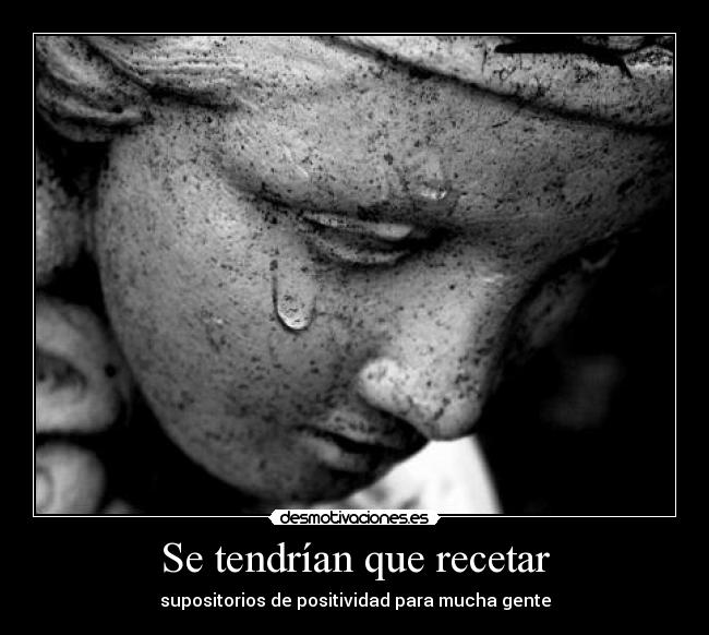 Se tendrían que recetar - supositorios de positividad para mucha gente