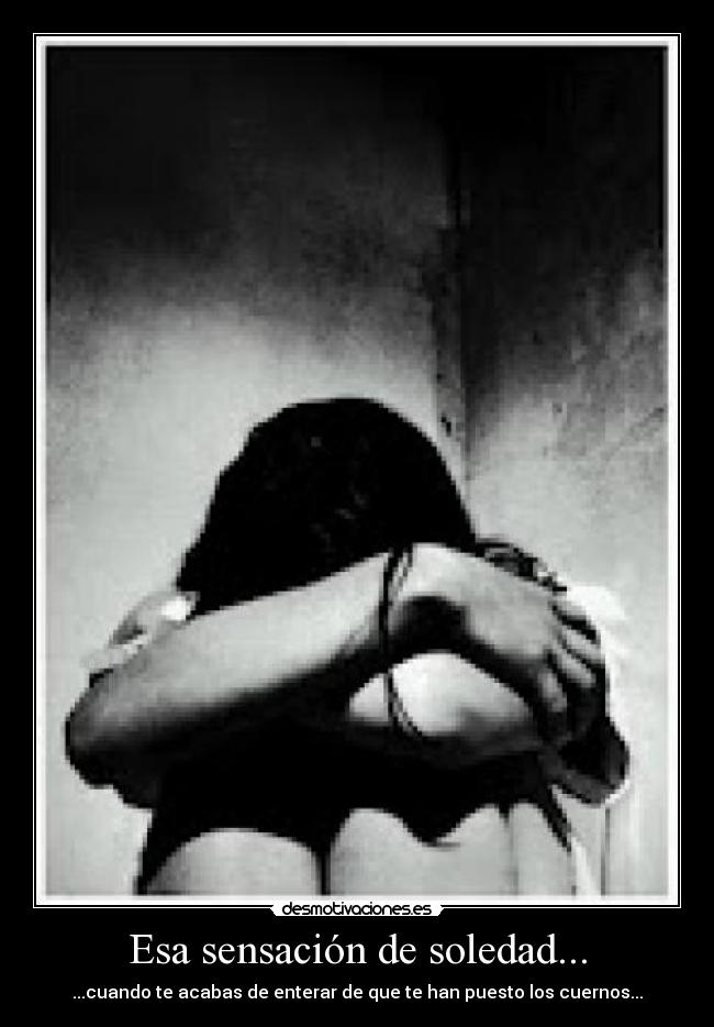 Esa sensación de soledad... -