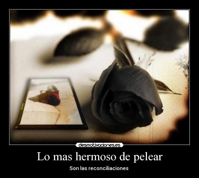 Lo mas hermoso de pelear - Son las reconciliaciones