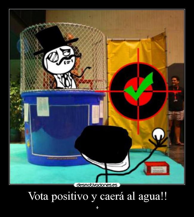 Vota positivo y caerá al agua!! -