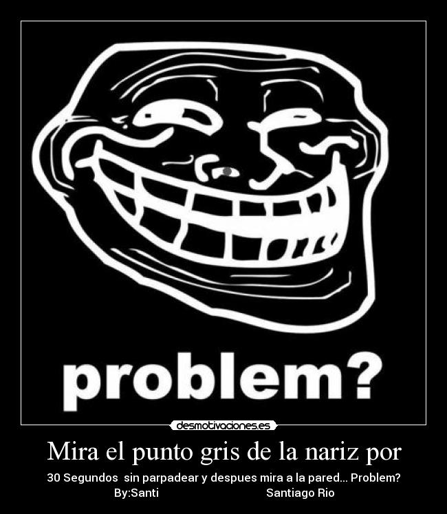 Mira el punto gris de la nariz por -