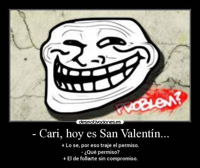 - Cari, hoy es San Valentín... -