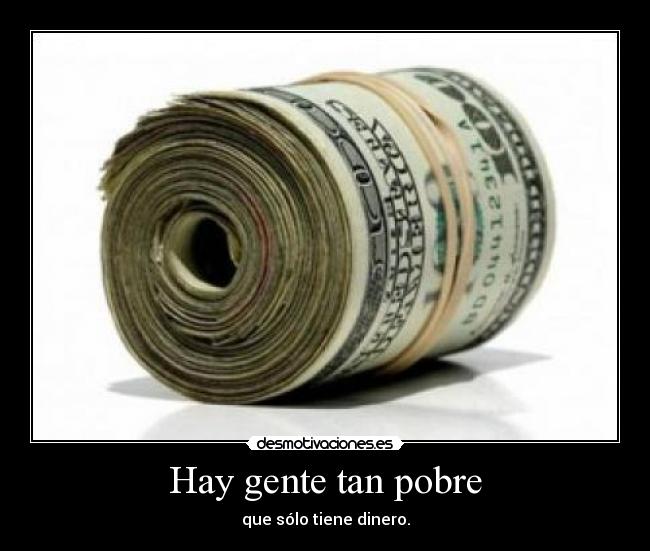 Hay gente tan pobre -
