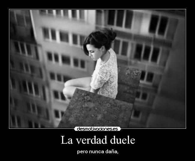 La verdad duele - pero nunca daña,