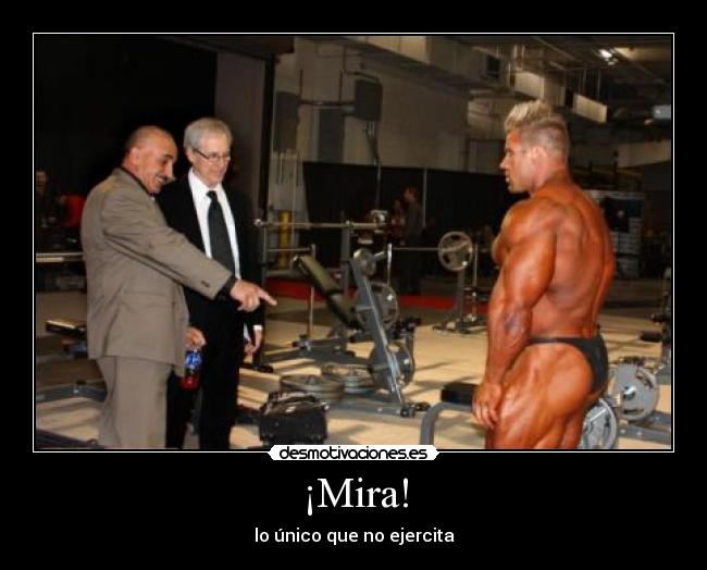 ¡Mira! - lo único que no ejercita