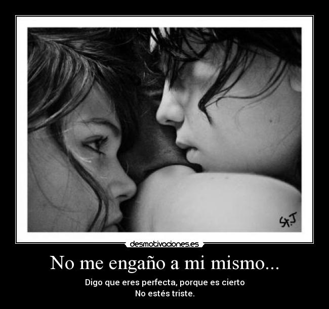 No me engaño a mi mismo... -