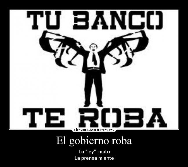 El gobierno roba - La ley  mata
La prensa miente