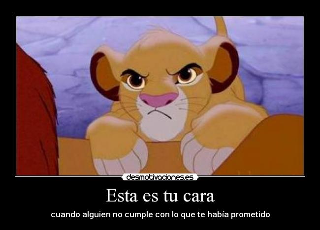 Esta es tu cara - cuando alguien no cumple con lo que te había prometido