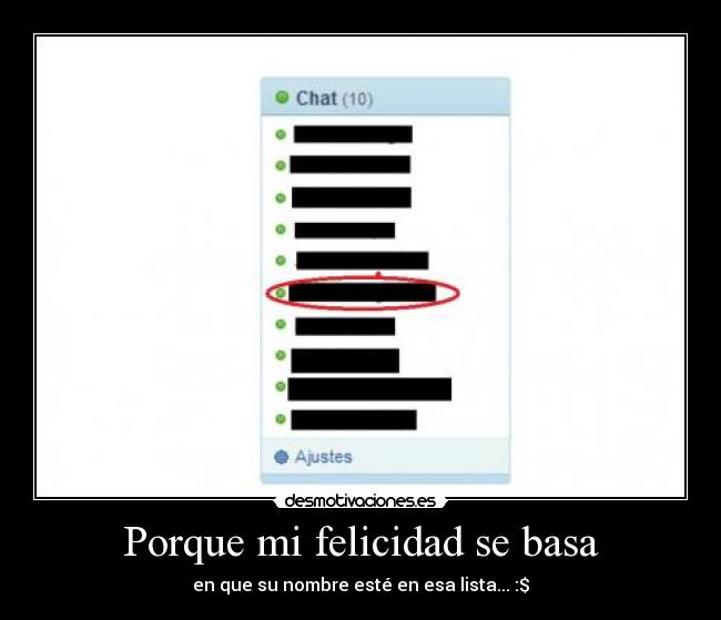 Porque mi felicidad se basa - en que su nombre esté en esa lista... :$