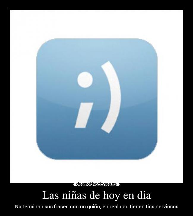 Las niñas de hoy en día - No terminan sus frases con un guiño, en realidad tienen tics nerviosos