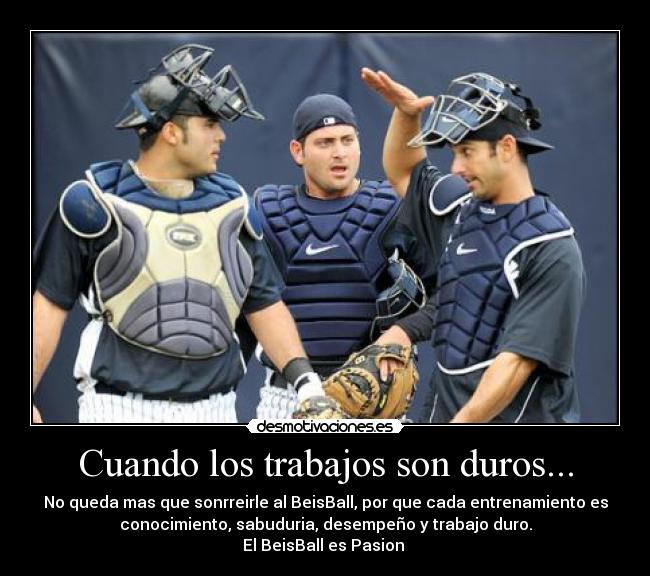 Cuando los trabajos son duros... - No queda mas que sonrreirle al BeisBall, por que cada entrenamiento es
conocimiento, sabuduria, desempeño y trabajo duro.
El BeisBall es Pasion ♥