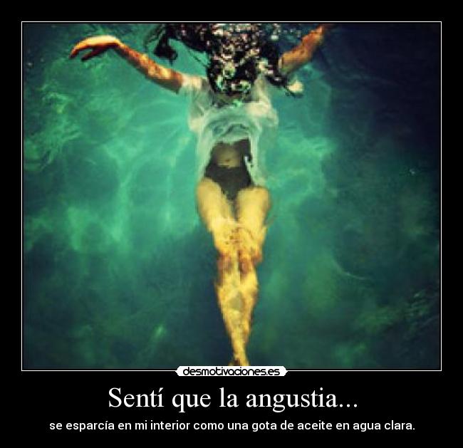 Sentí que la angustia... - se esparcía en mi interior como una gota de aceite en agua clara.