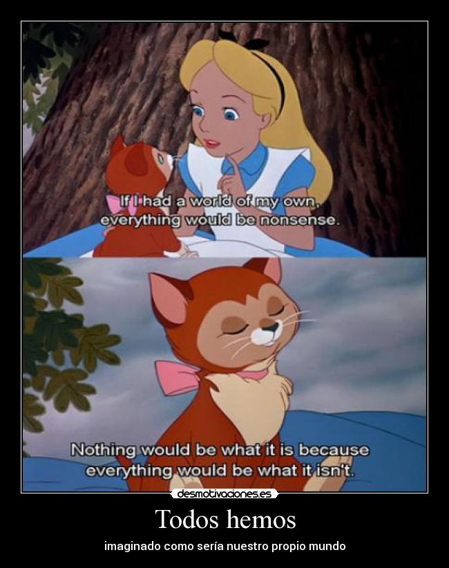 Todos hemos - imaginado como sería nuestro propio mundo