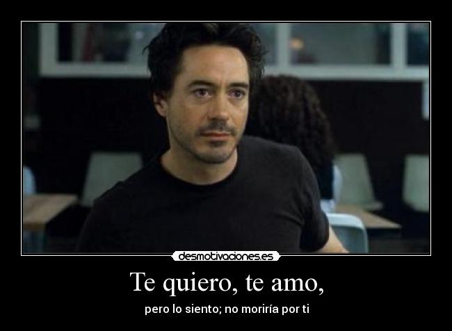 Te quiero, te amo, - pero lo siento; no moriría por ti