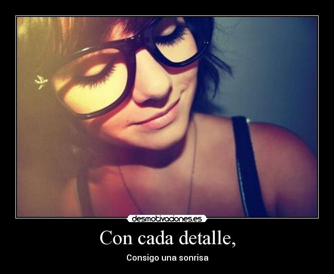 Con cada detalle, - Consigo una sonrisa