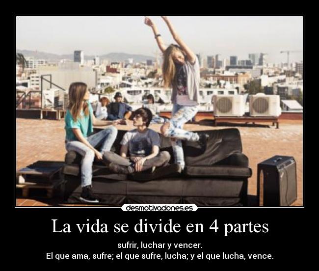 La vida se divide en 4 partes - 