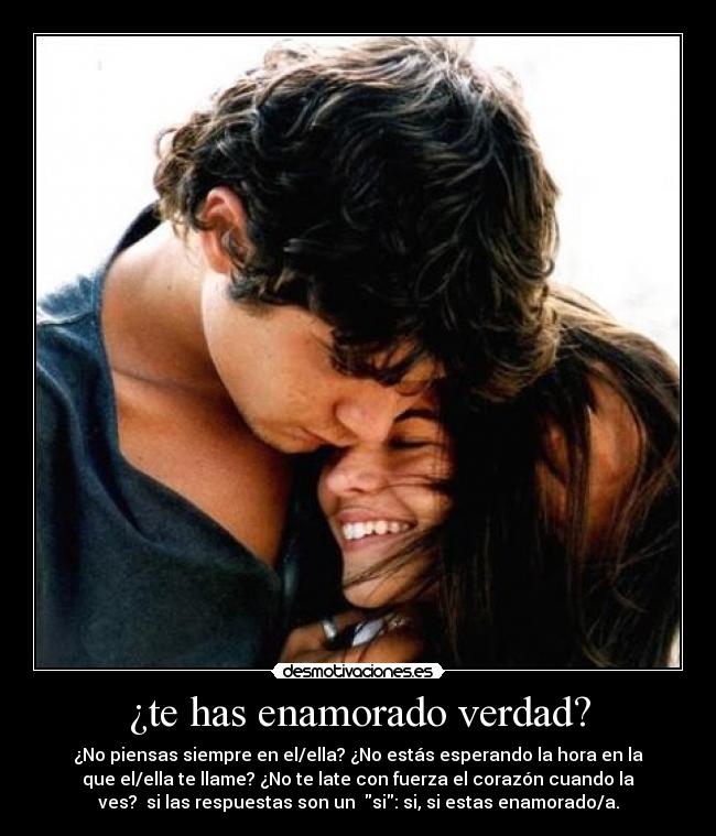 ¿te has enamorado verdad? - ¿No piensas siempre en el/ella? ¿No estás esperando la hora en la
que el/ella te llame? ¿No te late con fuerza el corazón cuando la
ves?  si las respuestas son un  si: si, si estas enamorado/a.