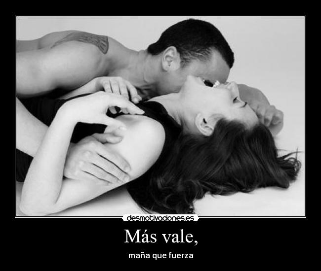 Más vale, - maña que fuerza