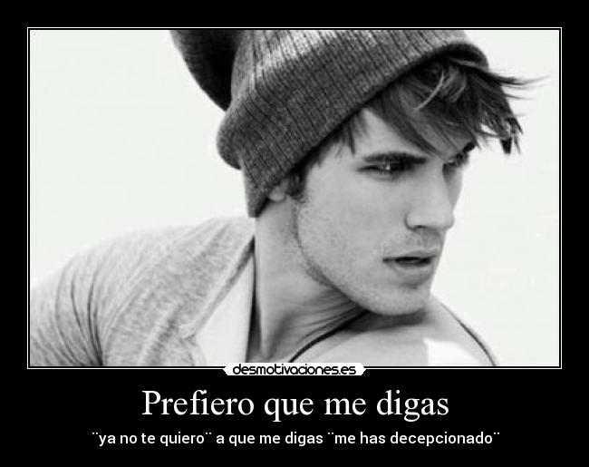 Prefiero que me digas - ¨ya no te quiero¨ a que me digas ¨me has decepcionado¨