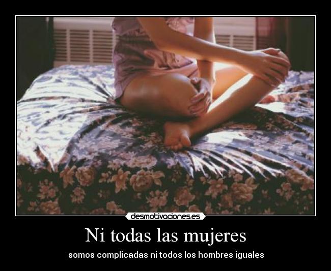 Ni todas las mujeres - somos complicadas ni todos los hombres iguales