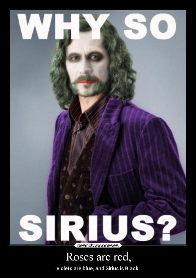 Roses are red, - violets are blue, and Sirius is Black.