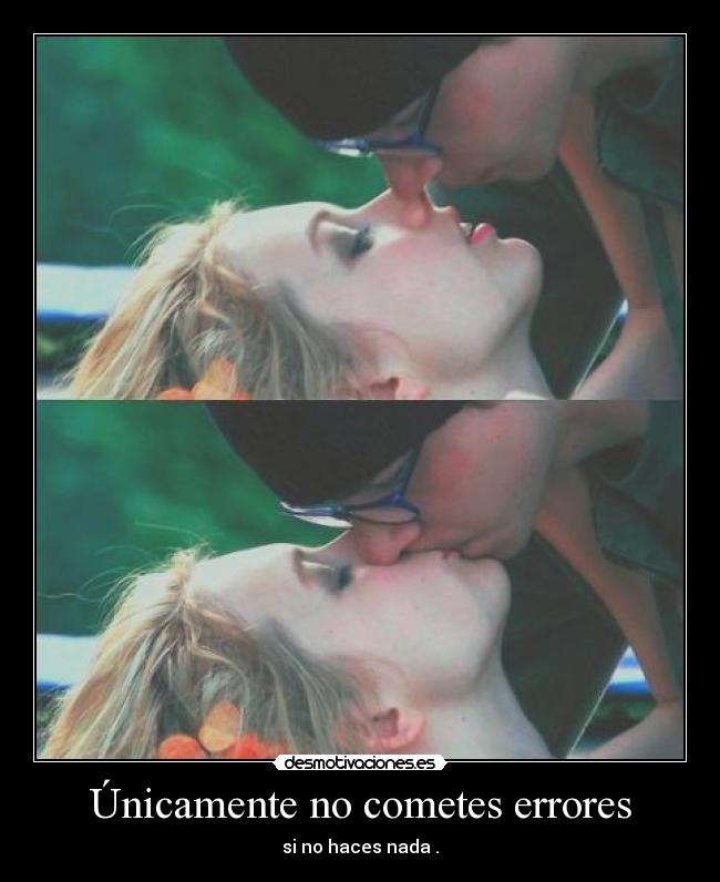 Únicamente no cometes errores - si no haces nada .