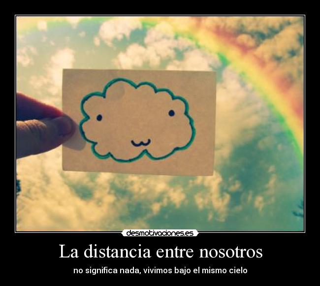 La distancia entre nosotros - no significa nada, vivimos bajo el mismo cielo