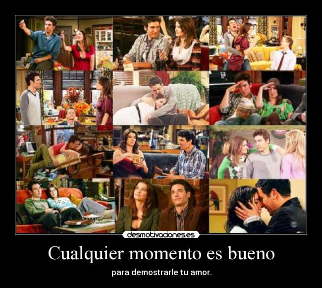 Cualquier momento es bueno - para demostrarle tu amor.
