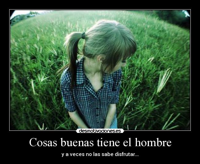 Cosas buenas tiene el hombre - 