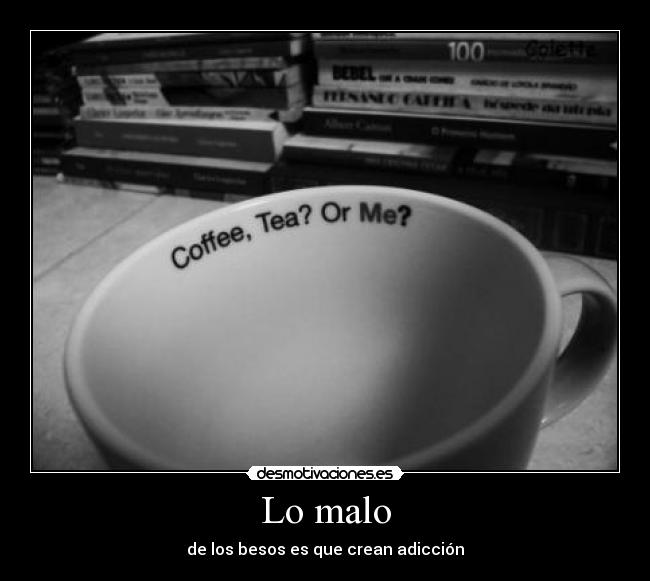 Lo malo - de los besos es que crean adicción