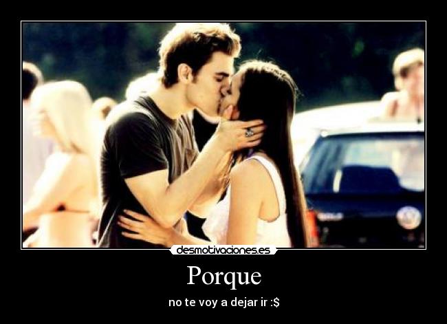 Porque - no te voy a dejar ir :$