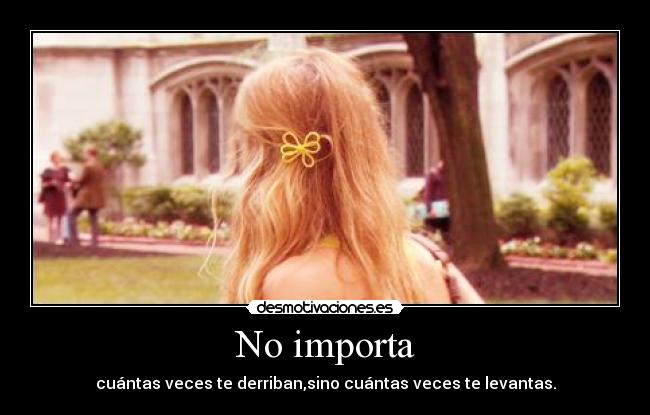 No importa - cuántas veces te derriban,sino cuántas veces te levantas.