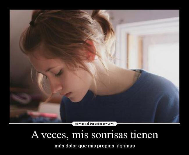 A veces, mis sonrisas tienen - más dolor que mis propias lágrimas
