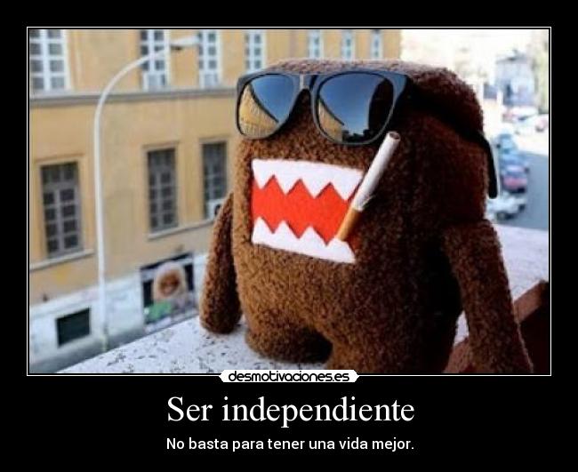 Ser independiente - No basta para tener una vida mejor.