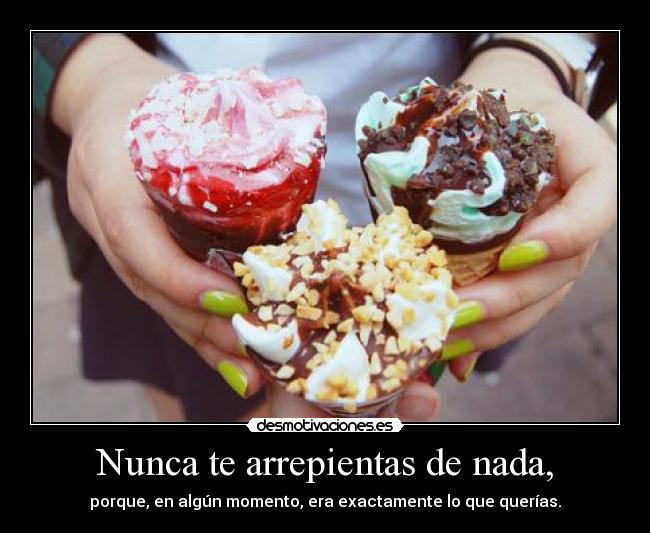 Nunca te arrepientas de nada, - 