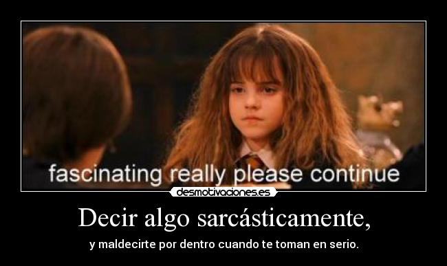 Decir algo sarcásticamente, -