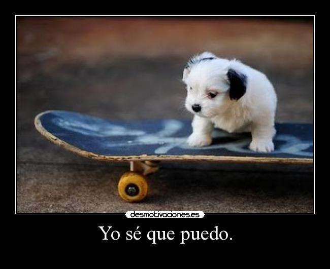 Yo sé que puedo. -