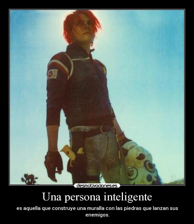 Una persona inteligente - es aquella que construye una muralla con las piedras que lanzan sus enemigos.