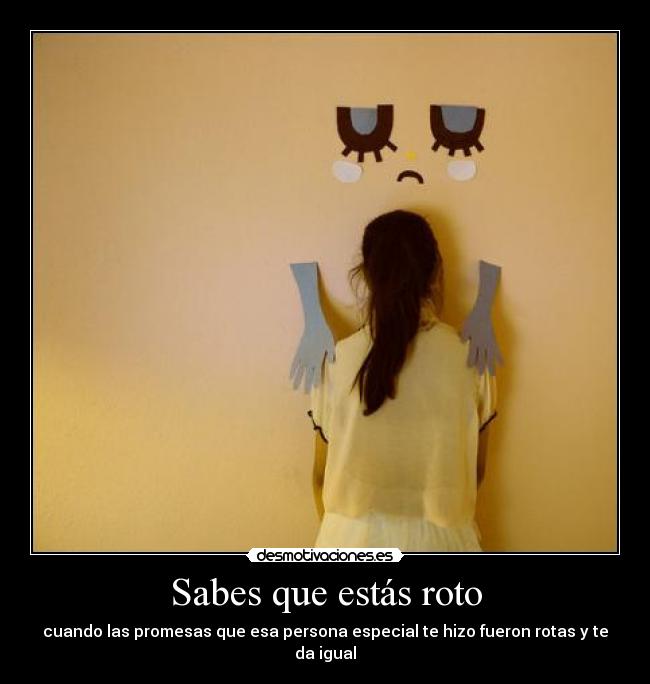 Sabes que estás roto - cuando las promesas que esa persona especial te hizo fueron rotas y te da igual