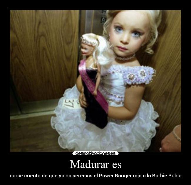 Madurar es - darse cuenta de que ya no seremos el Power Ranger rojo o la Barbie Rubia