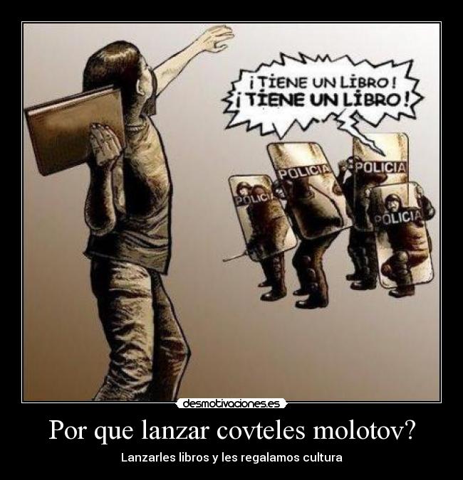 Por que lanzar covteles molotov? - Lanzarles libros y les regalamos cultura