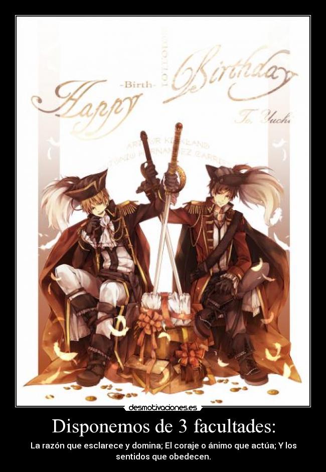 Disponemos de 3 facultades: - La razón que esclarece y domina; El coraje o ánimo que actúa; Y los
sentidos que obedecen.