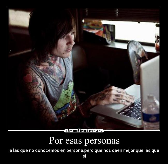 Por esas personas - a las que no conocemos en persona,pero que nos caen mejor que las que si
