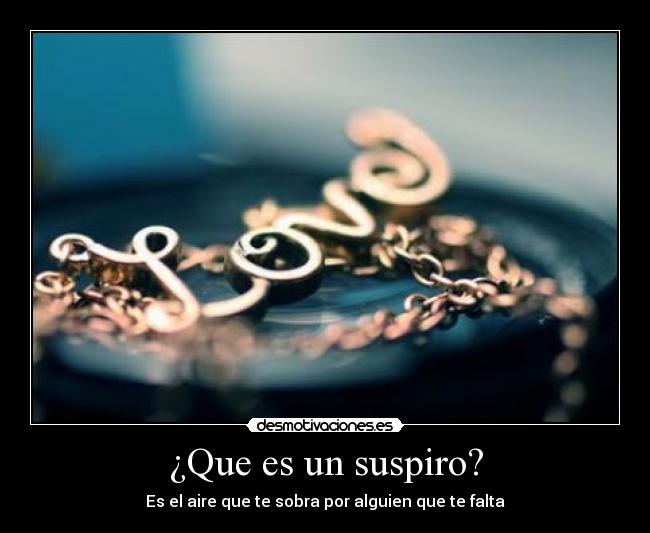 ¿Que es un suspiro? - Es el aire que te sobra por alguien que te falta