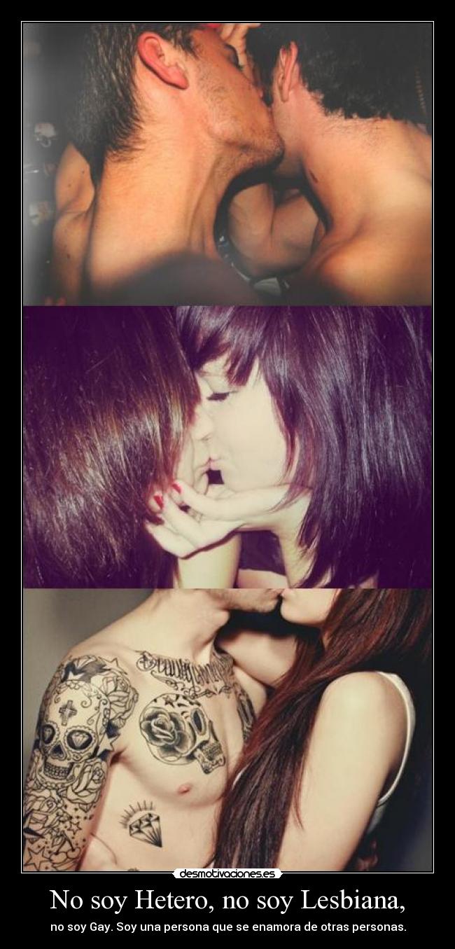 No soy Hetero, no soy Lesbiana, - no soy Gay. Soy una persona que se enamora de otras personas.