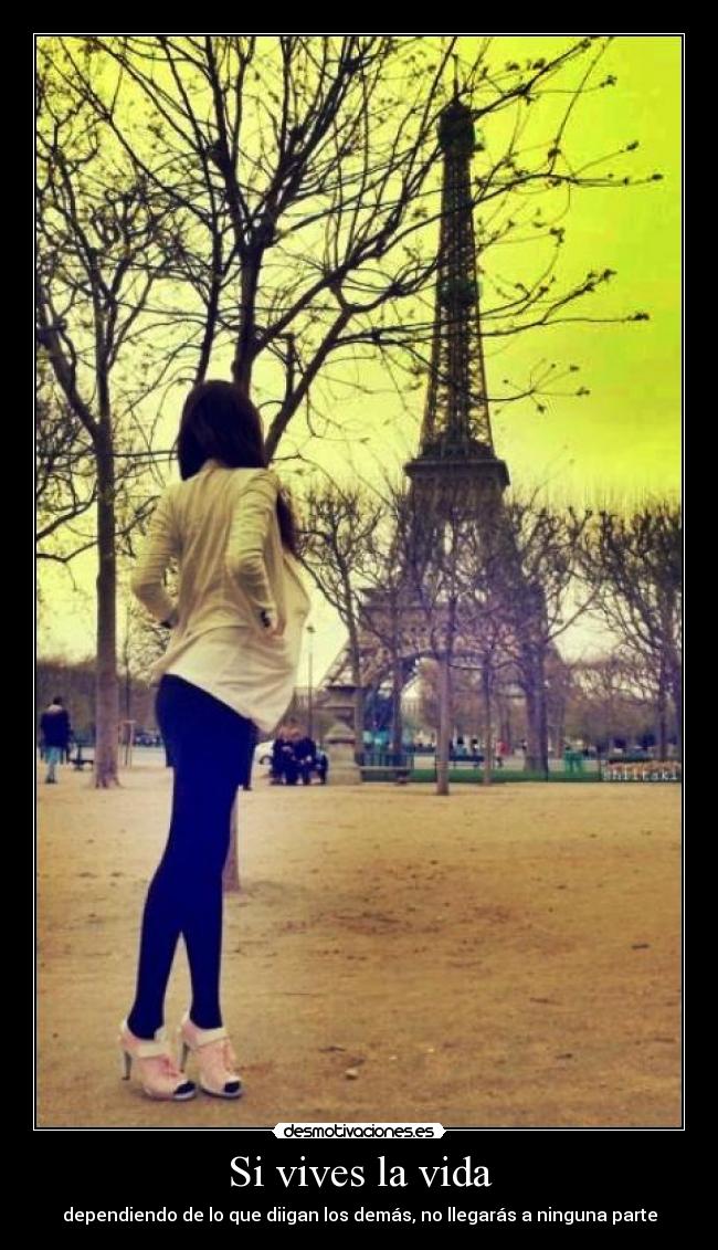 Si vives la vida - dependiendo de lo que diigan los demás, no llegarás a ninguna parte