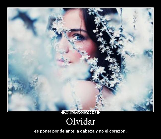 Olvidar - es poner por delante la cabeza y no el corazón .